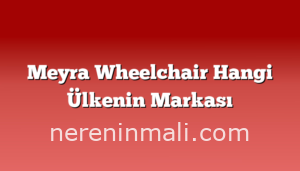 Meyra Wheelchair Hangi Ülkenin Markası