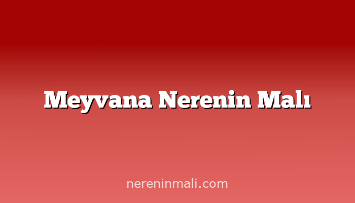 Meyvana Nerenin Malı