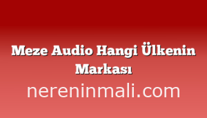 Meze Audio Hangi Ülkenin Markası