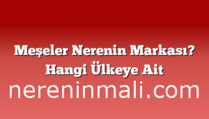 Meşeler Nerenin Markası? Hangi Ülkeye Ait