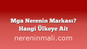 Mga Nerenin Markası? Hangi Ülkeye Ait