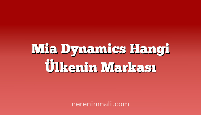 Mia Dynamics Hangi Ülkenin Markası