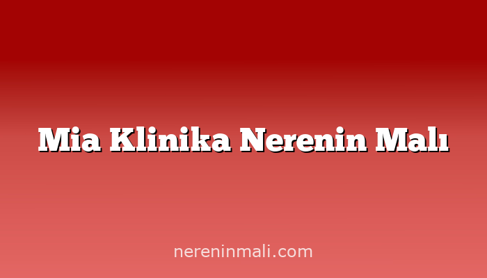 Mia Klinika Nerenin Malı