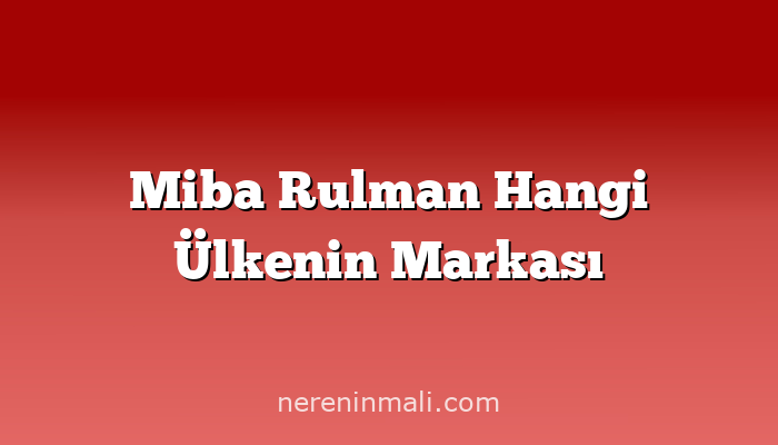 Miba Rulman Hangi Ülkenin Markası