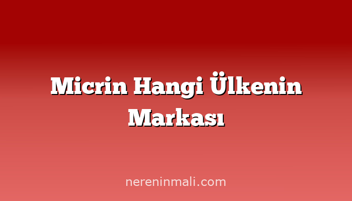 Micrin Hangi Ülkenin Markası