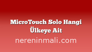 MicroTouch Solo Hangi Ülkeye Ait