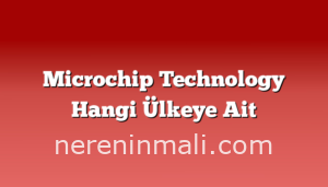 Microchip Technology Hangi Ülkeye Ait