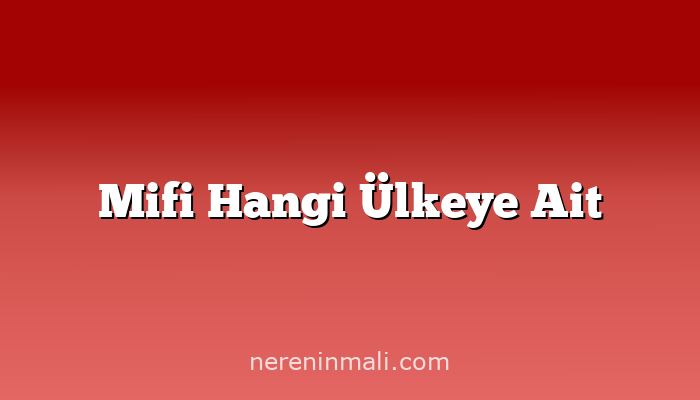 Mifi Hangi Ülkeye Ait