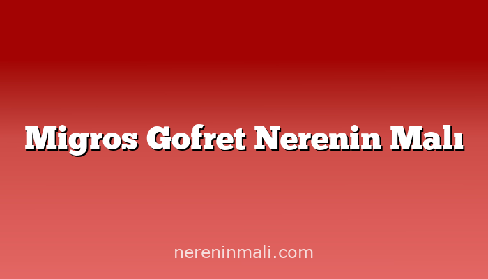 Migros Gofret Nerenin Malı