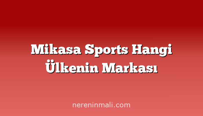 Mikasa Sports Hangi Ülkenin Markası