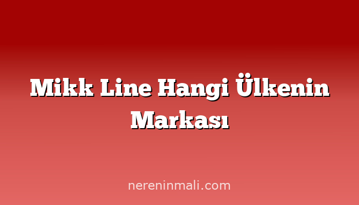 Mikk Line Hangi Ülkenin Markası