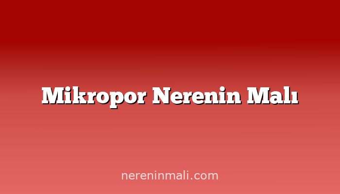 Mikropor Nerenin Malı