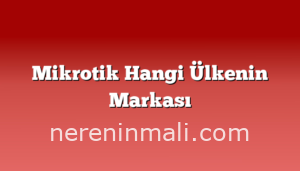 Mikrotik Hangi Ülkenin Markası