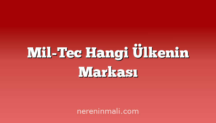 Mil-Tec Hangi Ülkenin Markası