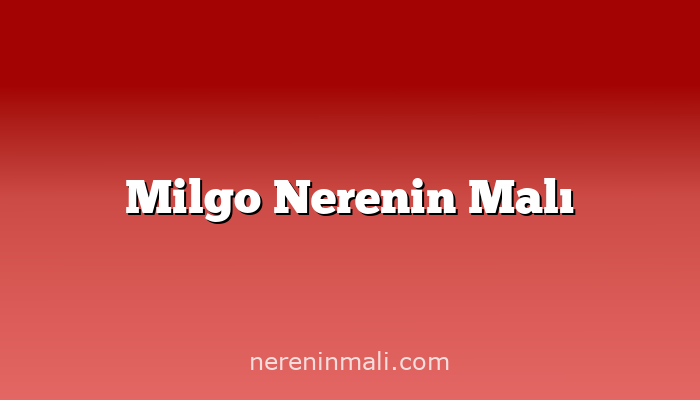 Milgo Nerenin Malı