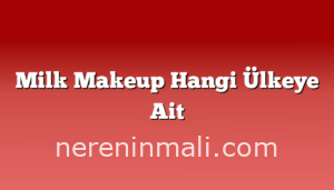 Milk Makeup Hangi Ülkeye Ait