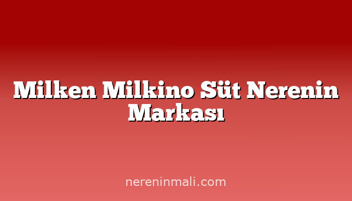 Milken Milkino Süt Nerenin Markası