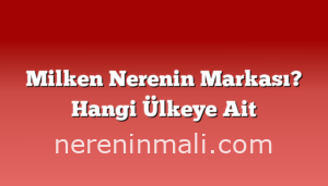 Milken Nerenin Markası? Hangi Ülkeye Ait