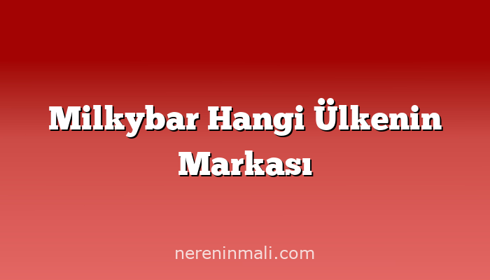 Milkybar Hangi Ülkenin Markası