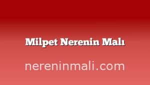 Milpet Nerenin Malı