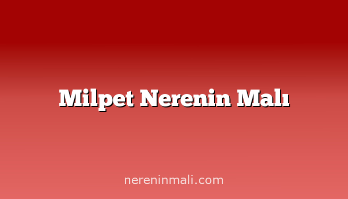 Milpet Nerenin Malı