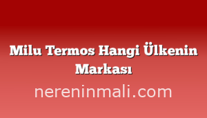 Milu Termos Hangi Ülkenin Markası