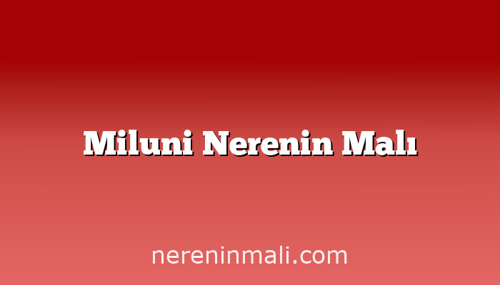 Miluni Nerenin Malı