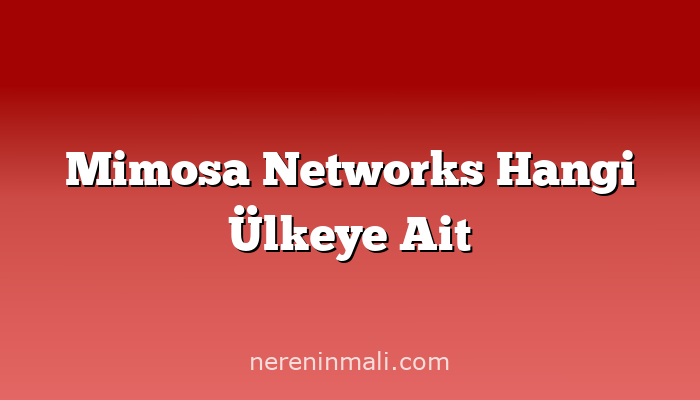 Mimosa Networks Hangi Ülkeye Ait