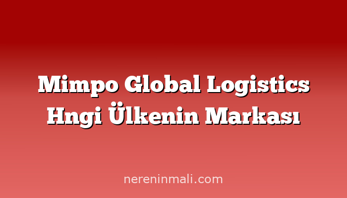 Mimpo Global Logistics Hngi Ülkenin Markası