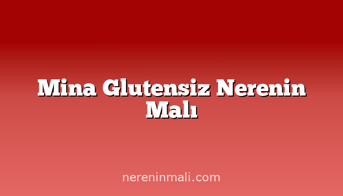 Mina Glutensiz Nerenin Malı