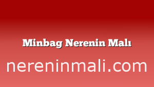 Minbag Nerenin Malı