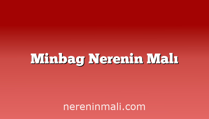 Minbag Nerenin Malı