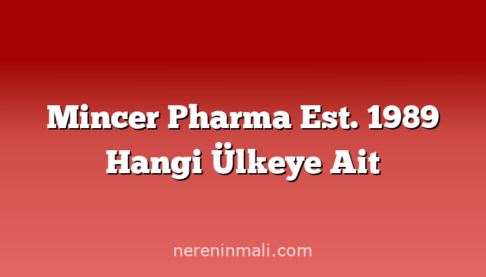 Mincer Pharma Est. 1989 Hangi Ülkeye Ait