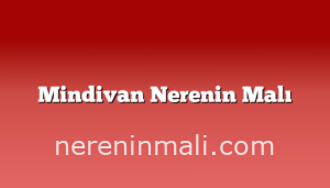 Mindivan Nerenin Malı