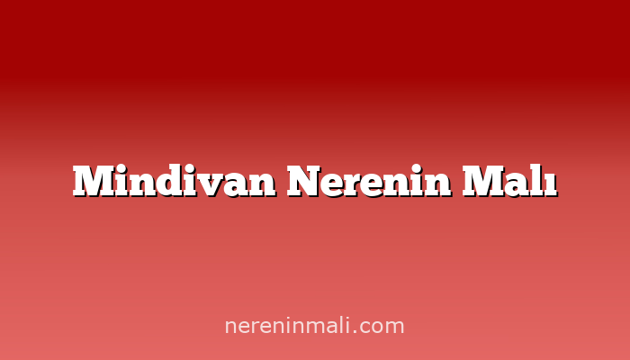 Mindivan Nerenin Malı