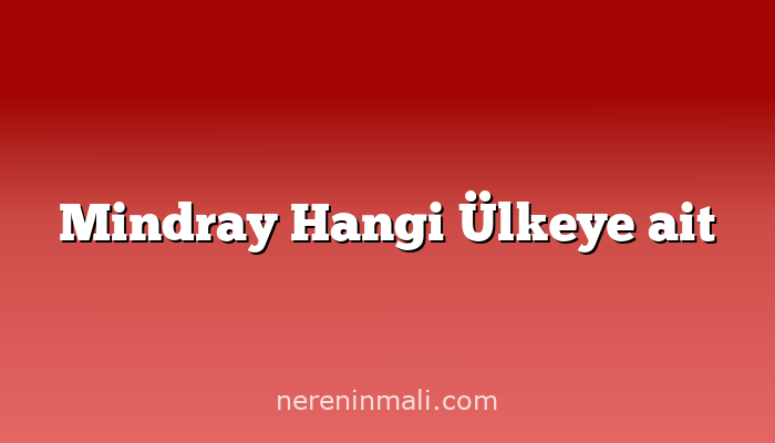 Mindray Hangi Ülkeye ait