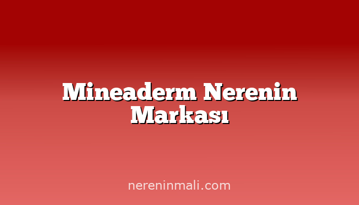 Mineaderm Nerenin Markası