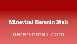 Minevital Nerenin Malı