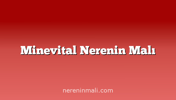 Minevital Nerenin Malı