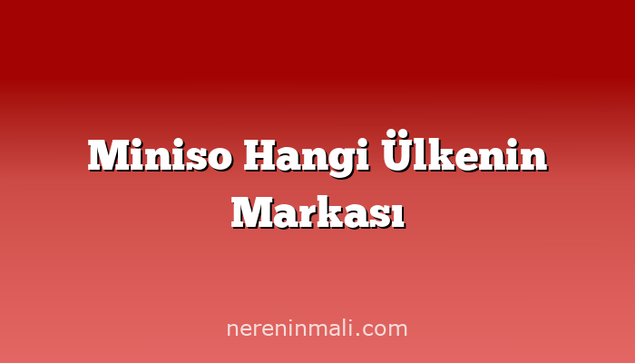 Miniso Hangi Ülkenin Markası