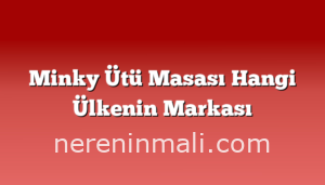 Minky Ütü Masası Hangi Ülkenin Markası