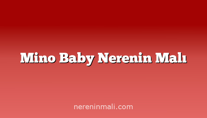 Mino Baby Nerenin Malı