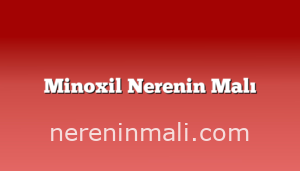 Minoxil Nerenin Malı