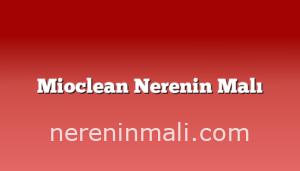 Mioclean Nerenin Malı