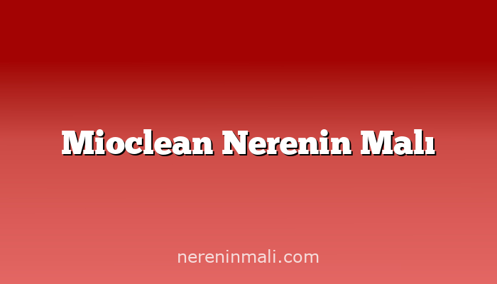 Mioclean Nerenin Malı