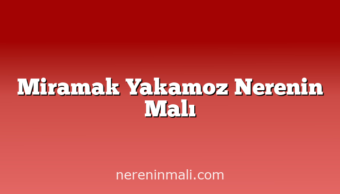 Miramak Yakamoz Nerenin Malı