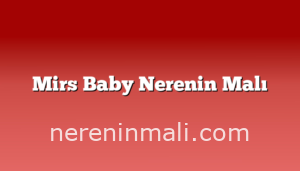 Mirs Baby Nerenin Malı