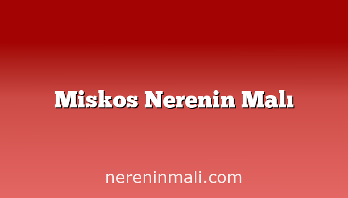 Miskos Nerenin Malı