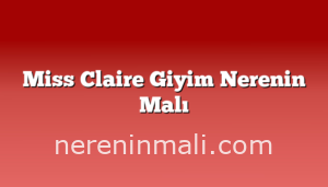 Miss Claire Giyim Nerenin Malı