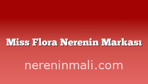 Miss Flora Nerenin Markası